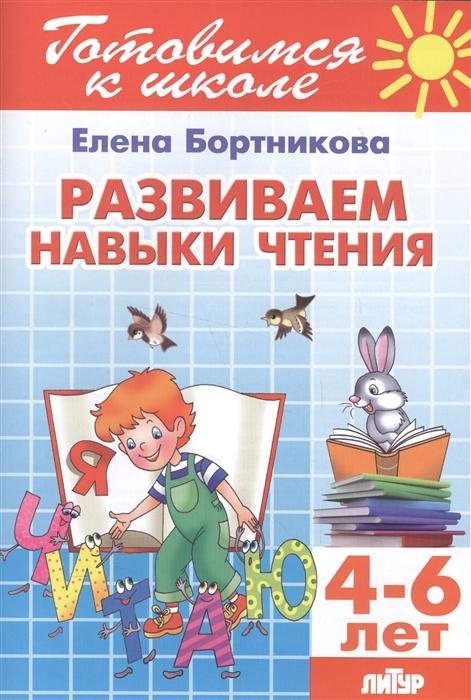 ГотовимсяКШк(Литур)(о) Развиваем навыки чтения Д/детей 4-6 лет (Бортникова Е.)