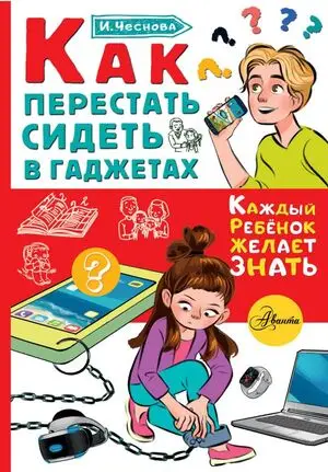 КаждыйРебенокЖелаетЗнать Как перестать сидеть в гаджетах (Чеснова И.Е.)