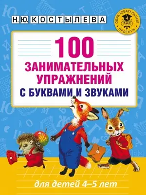 АкадемияНачОбразования(о)   100 занимательных упр.с буквами и звуками д/детей 4-5 лет (Костылева Н.Ю