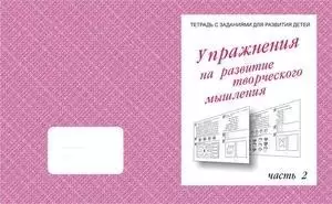 Тетради с заданиями для развития детей. Упражнения для развития творческого мышления. Часть 1/2